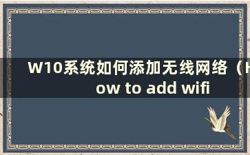 W10系统如何添加无线网络（How to add wifi in Windows 10）